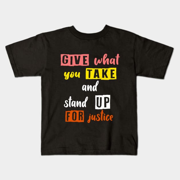 give what you take and stand up for justice Kids T-Shirt by DELLA73